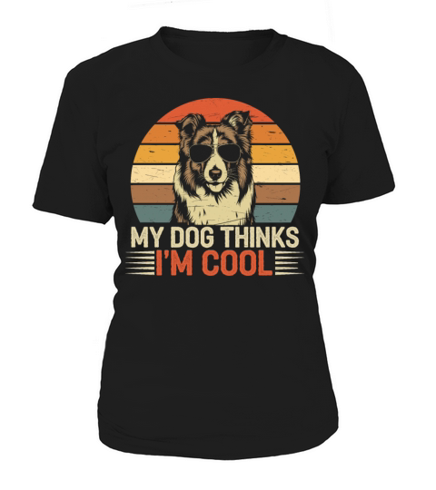 Shetland Sheepdog My Dog Thinks Im Cool Sheltie Women's T-Shirt