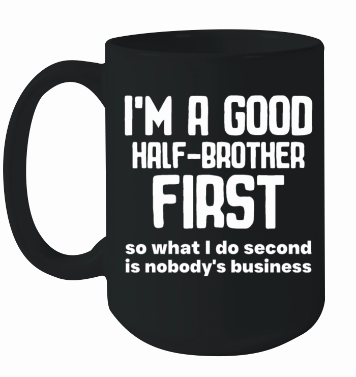 Im a good half-brother first so what I do second Ceramic Mug