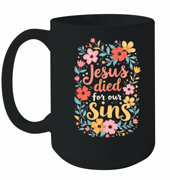 Jesus Died For Our Sins Flower Floral - Christian Ceramic Mug