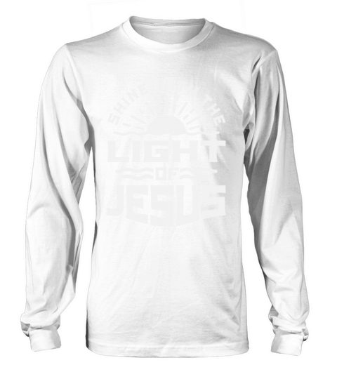 Shine With The Light of Jesus - Christian Quote Long sleeved Unisex