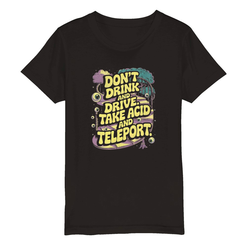 Dont Drink and Drive - Take Acid and Teleport Organic Kids Crewneck T-shirt