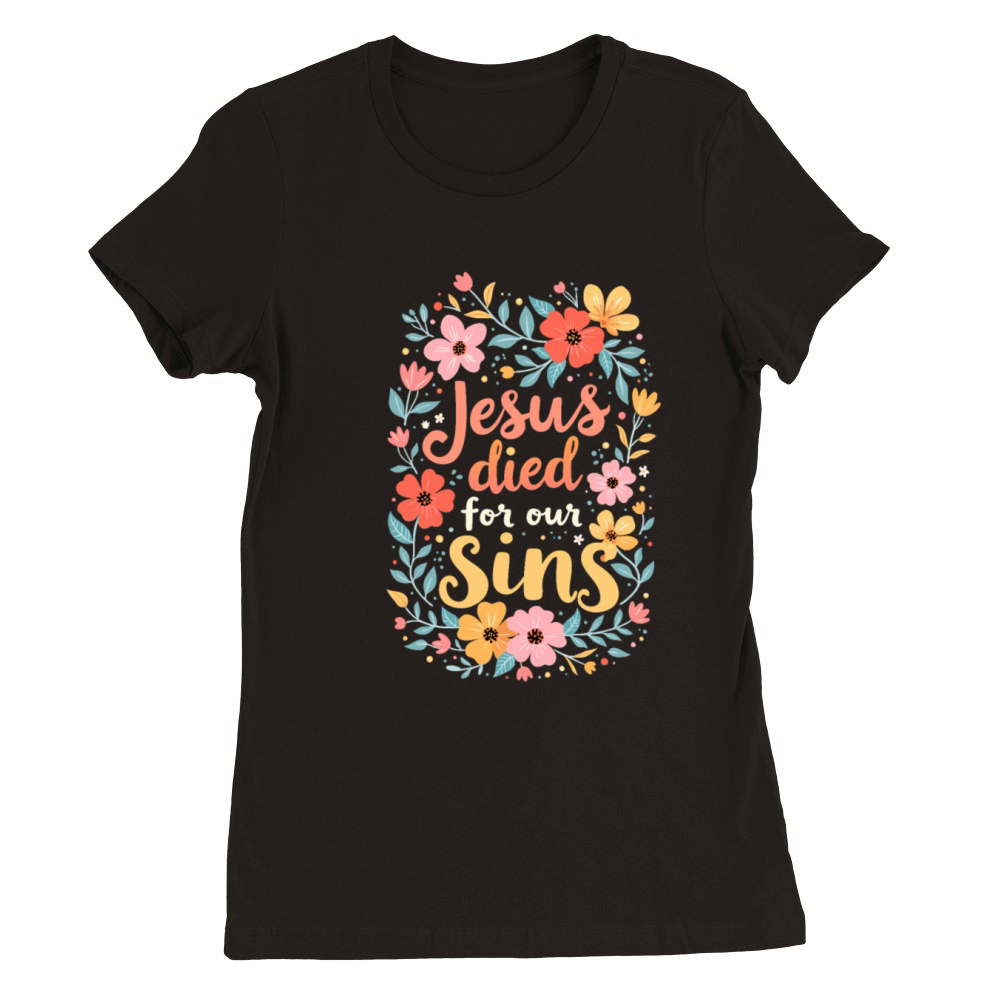 Jesus Died For Our Sins Flower Floral - Christian Premium Womens Crewneck T-shirt