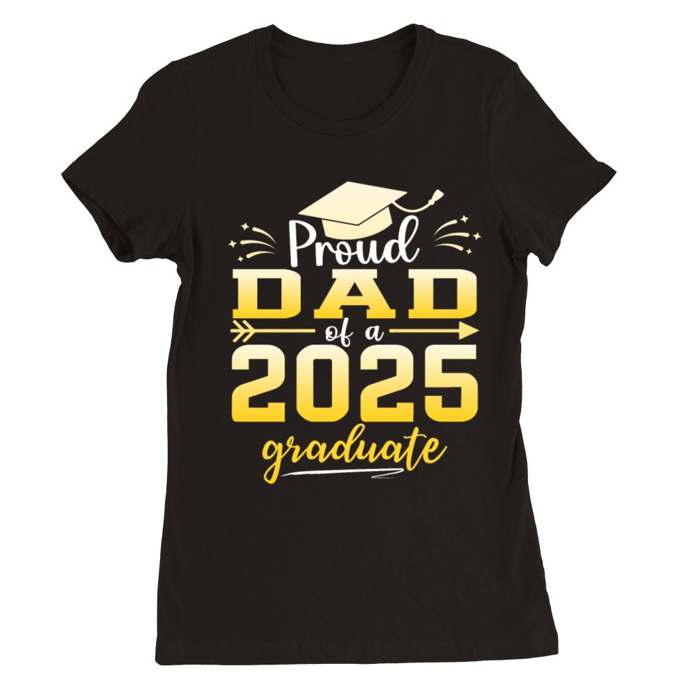 Proud Dad Of A Class Of 2025 Graduate Graduation Premium Womens Crewneck T-shirt