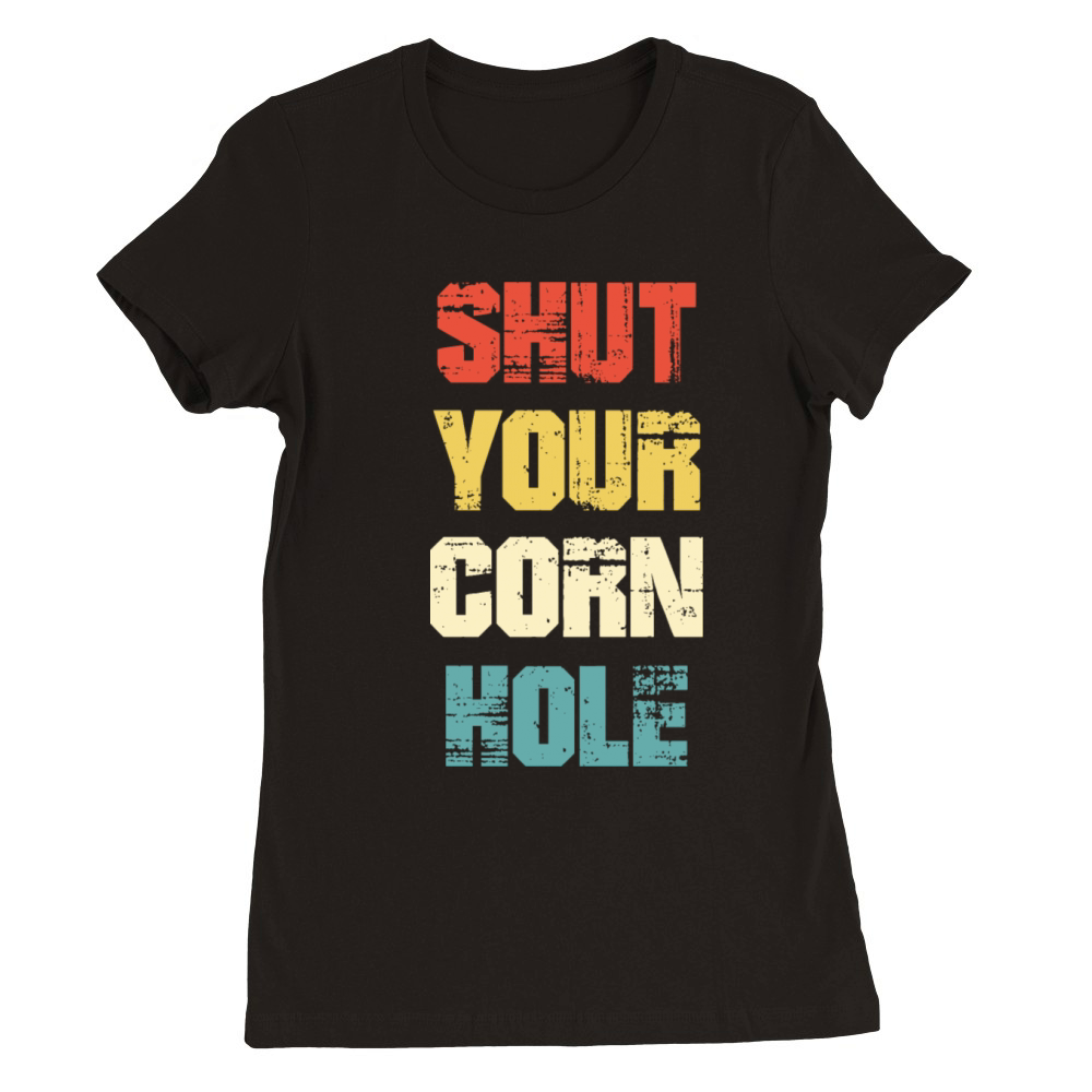 Shut Your Corn Hole - Funny Cornhole Gift Vintage Premium Womens Crewneck T-shirt
