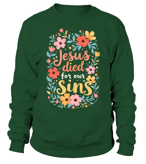 Jesus Died For Our Sins Flower Floral - Christian Sweatshirt Unisex