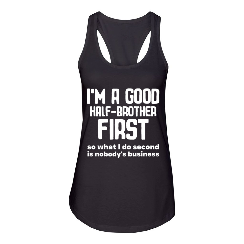 Im a good half-brother first so what I do second Women's Racerback Tank