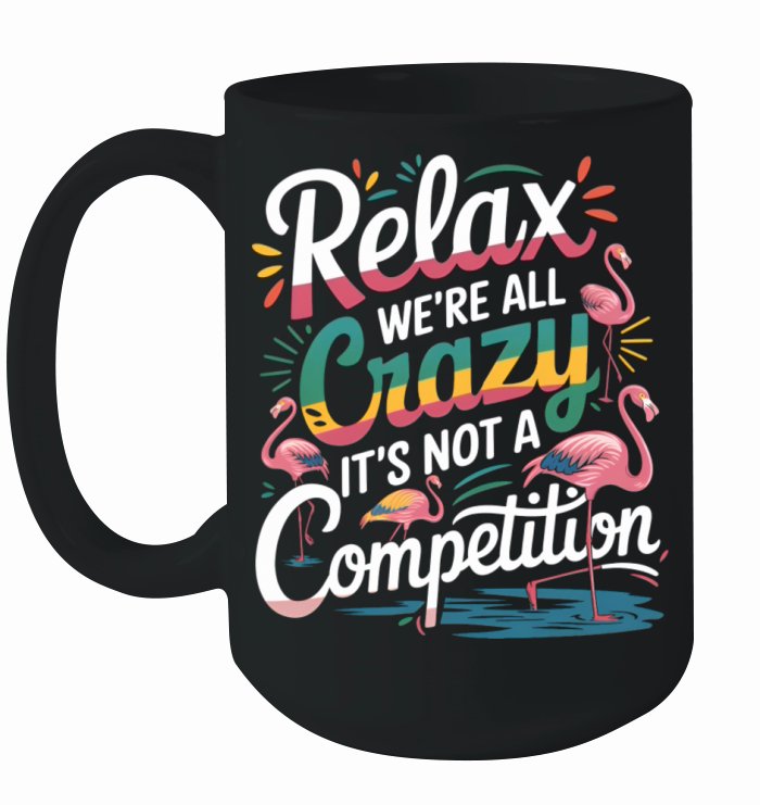 Relax Were All Crazy Its Not A Competition Ceramic Mug