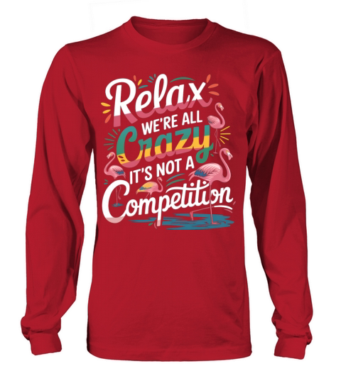 Relax Were All Crazy Its Not A Competition Long sleeved Unisex