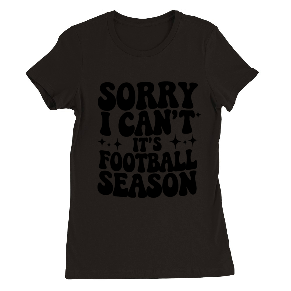 Sorry I Cant its Football Season Premium Womens Crewneck T-shirt