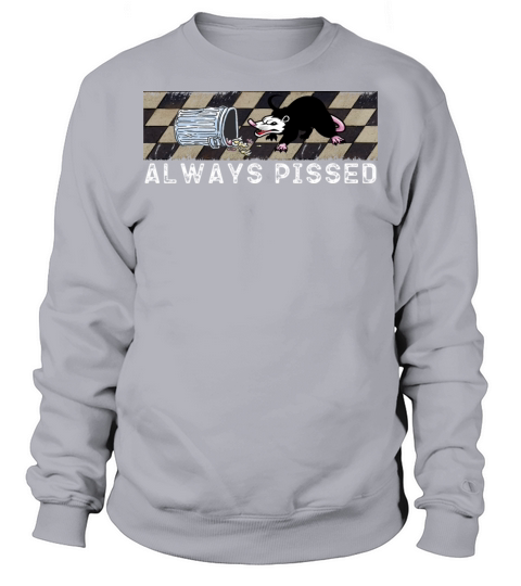 Always Pissed - Funny Trash Opossum Possum Lovers Sweatshirt Unisex