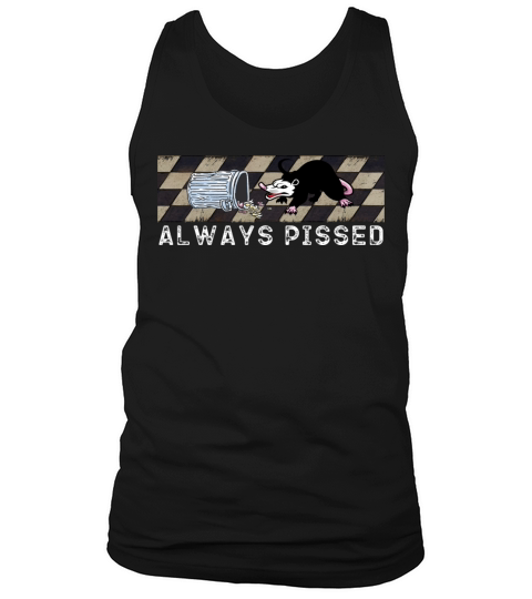 Always Pissed - Funny Trash Opossum Possum Lovers Tank Top Unisex