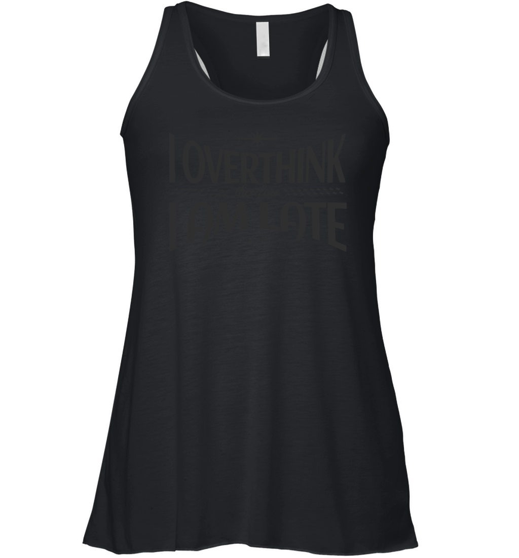I Overthink therefore I Am Late Women's Flowy Tank Top