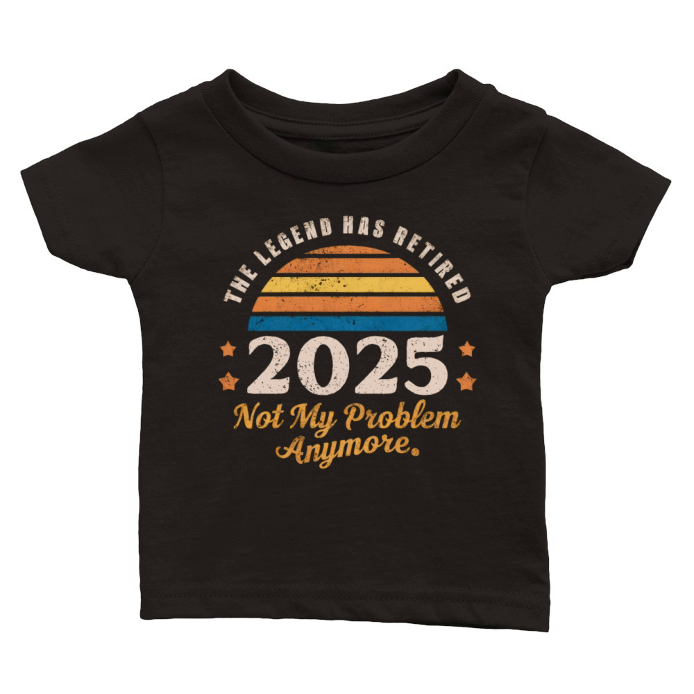 Legend Has Retired 2025 Not My Problem Anymore Classic Baby Crewneck T-shirt