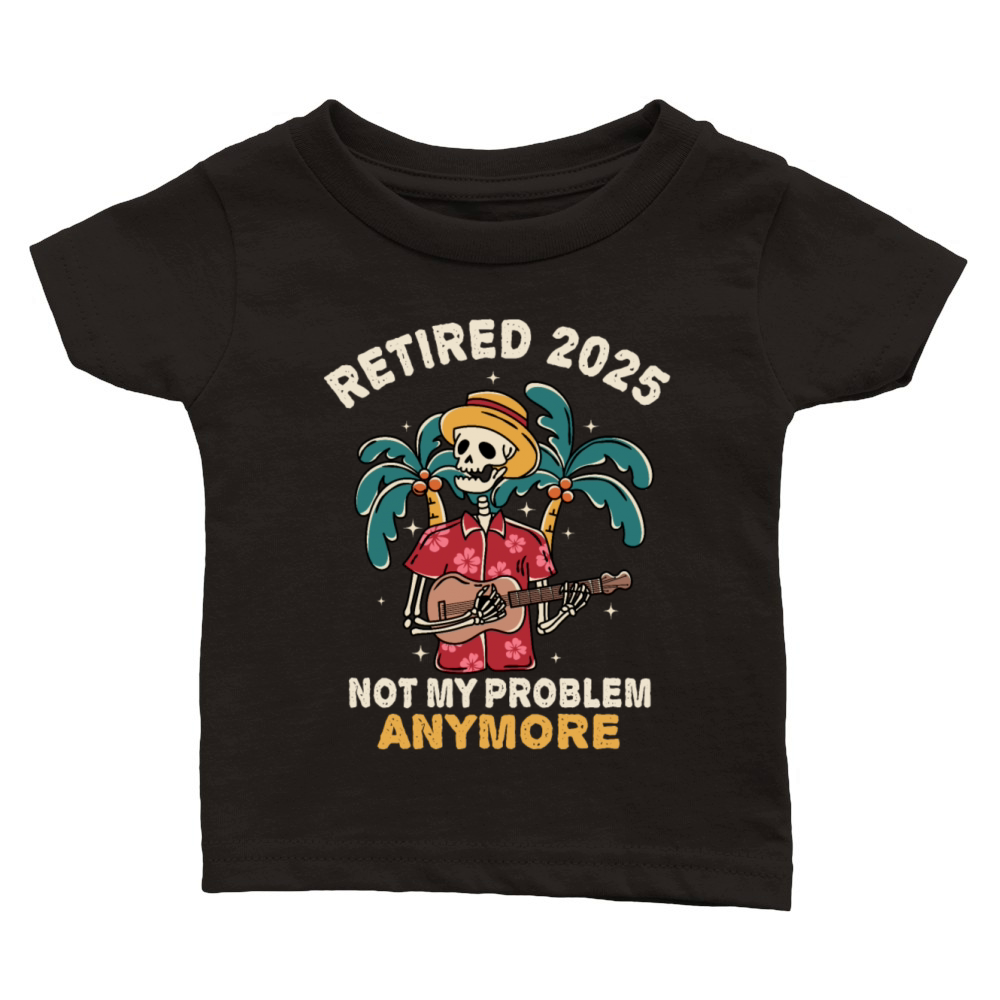Retired 2025 Not My Problem Anymore Retirement Classic Baby Crewneck T-shirt