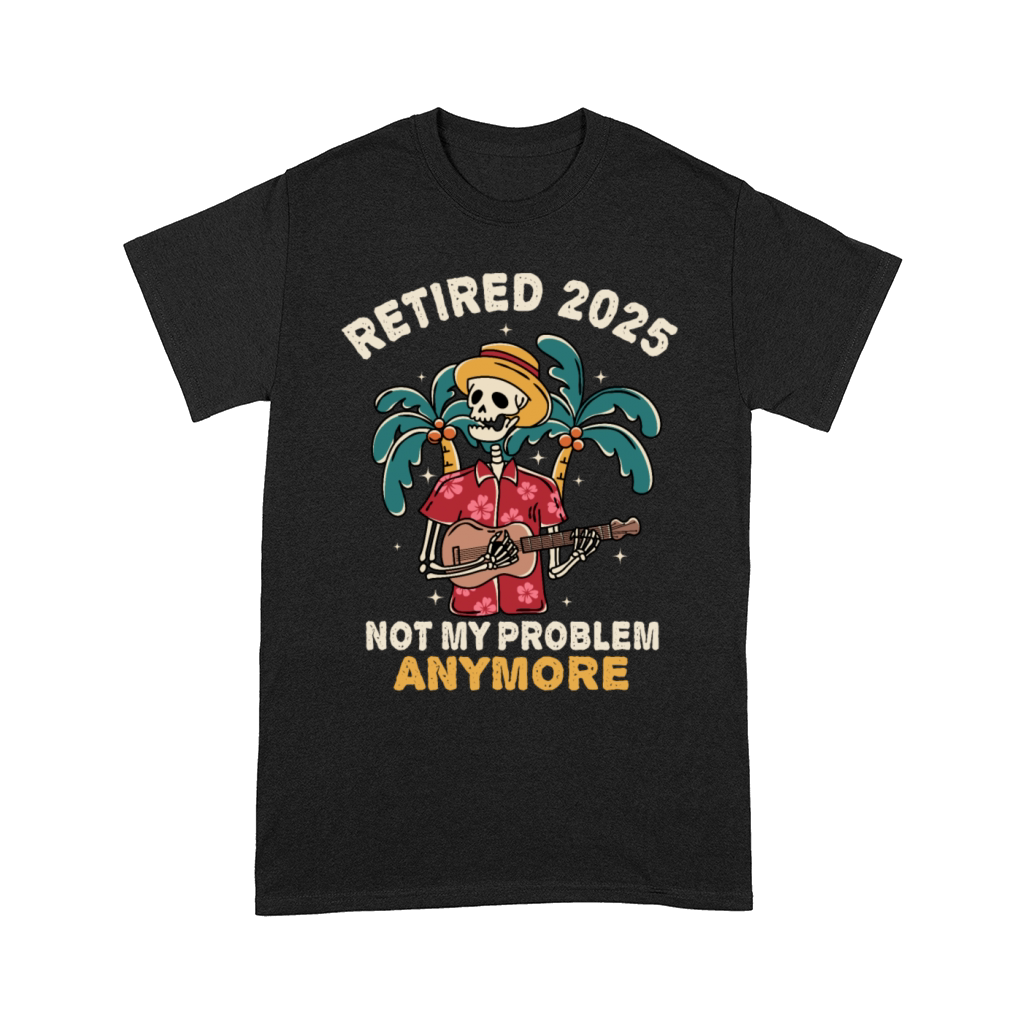 Retired 2025 Not My Problem Anymore Retirement Comfort T-shirt