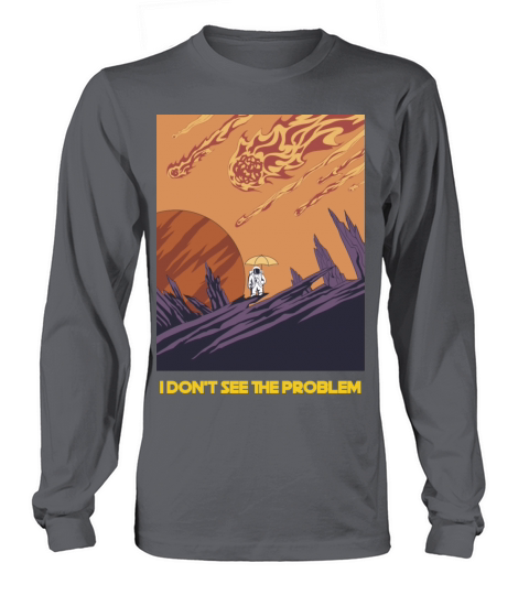 I don t see the problem Long sleeved Unisex