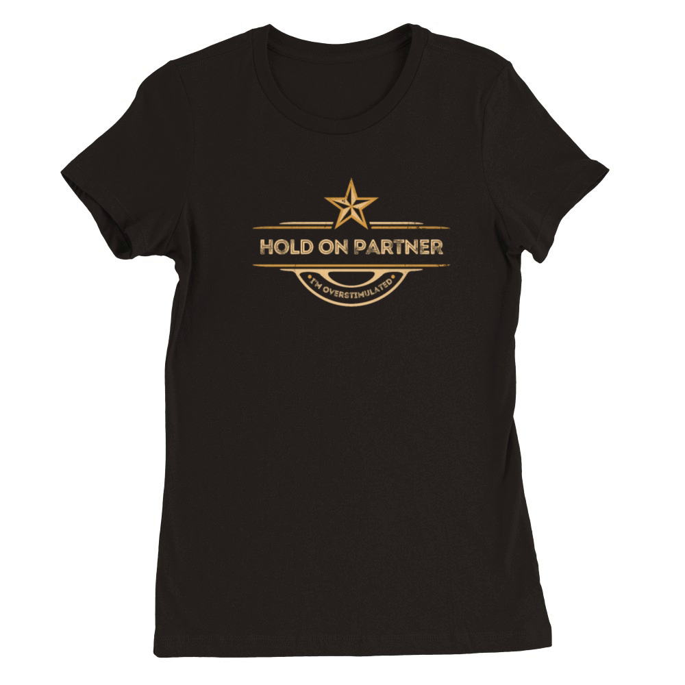 Hold On Partner Im Overstimulated Premium Womens Crewneck T-shirt