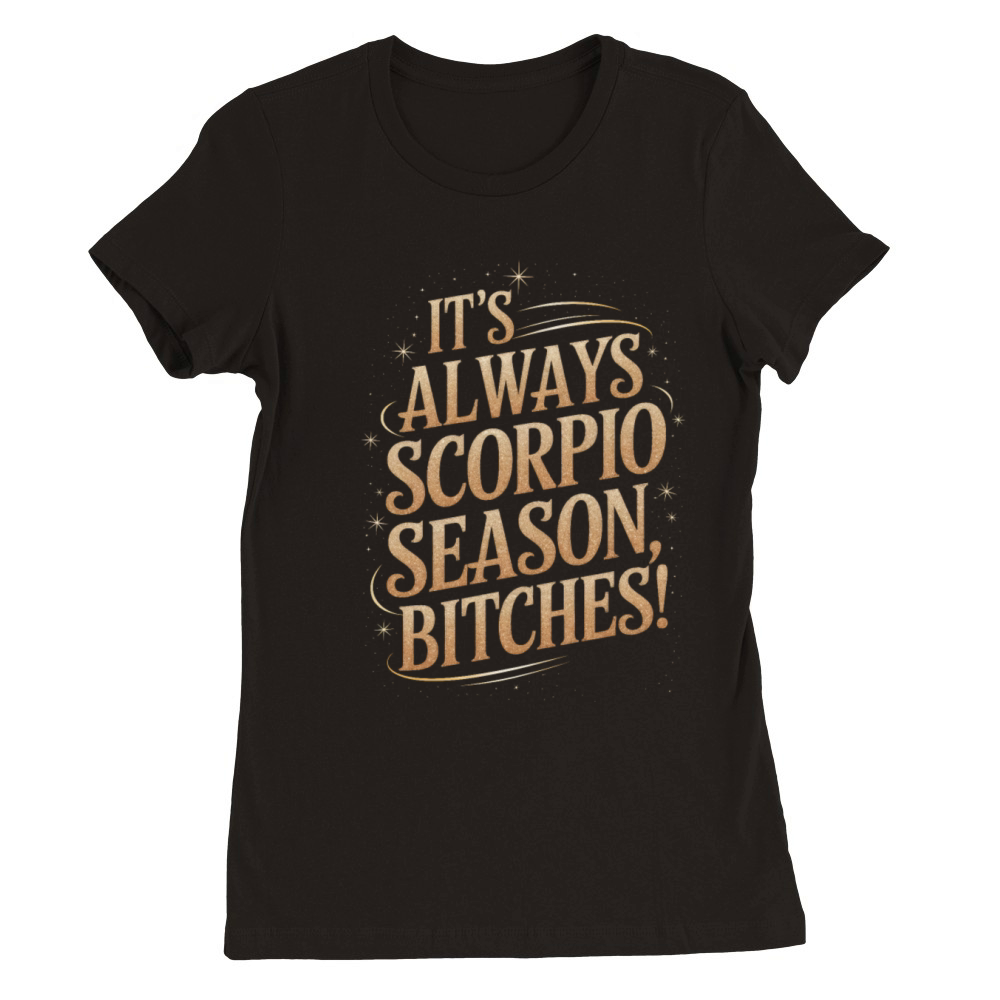 Its Always Scorpio Season Funny Scorpio Quote Premium Womens Crewneck T-shirt