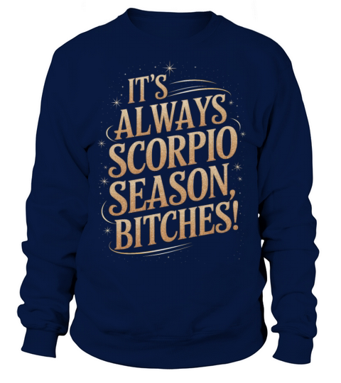 Its Always Scorpio Season Funny Scorpio Quote Sweatshirt Unisex