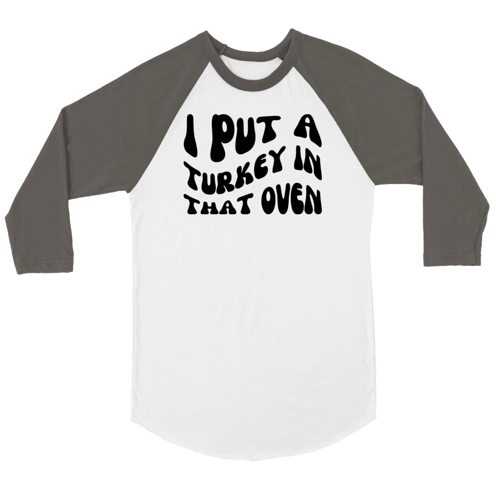 I Put A Turkey In That Oven Unisex ¾ sleeve Raglan T-shirt