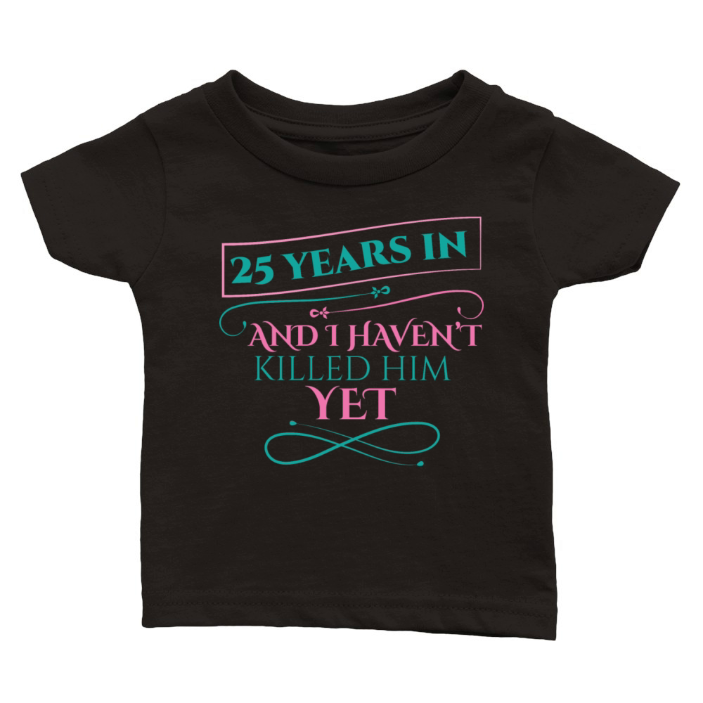 25 Years In And I Havent Killed Him Yet Classic Baby Crewneck T-shirt