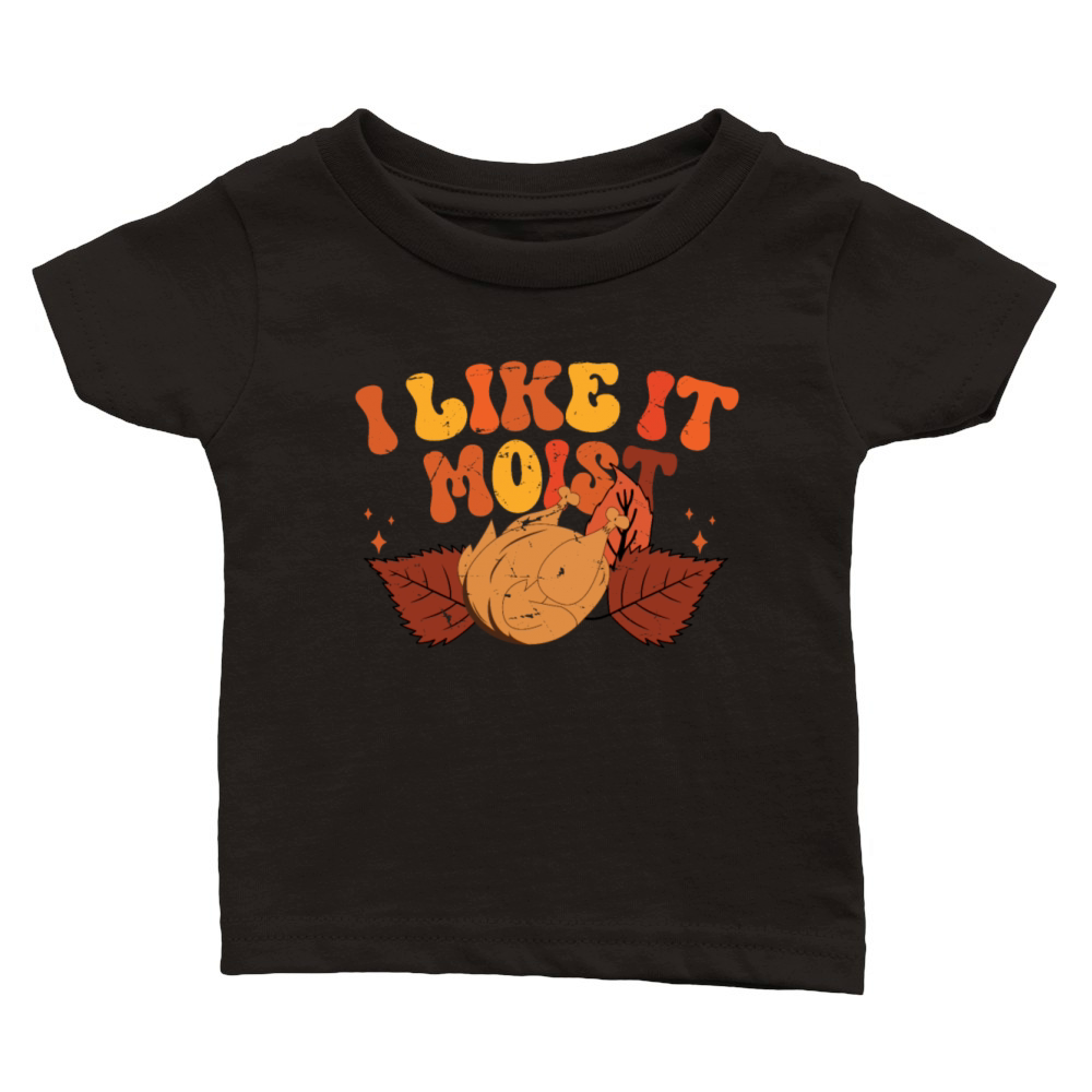 I Like It Moist Thanksgiving Turkey Vintage Thank Classic Baby Crewneck T-shirt