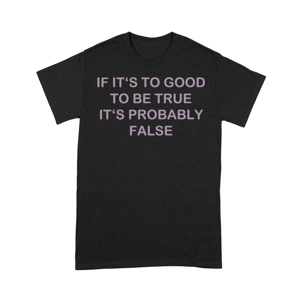 Too good probably false funny quote Comfort T-shirt
