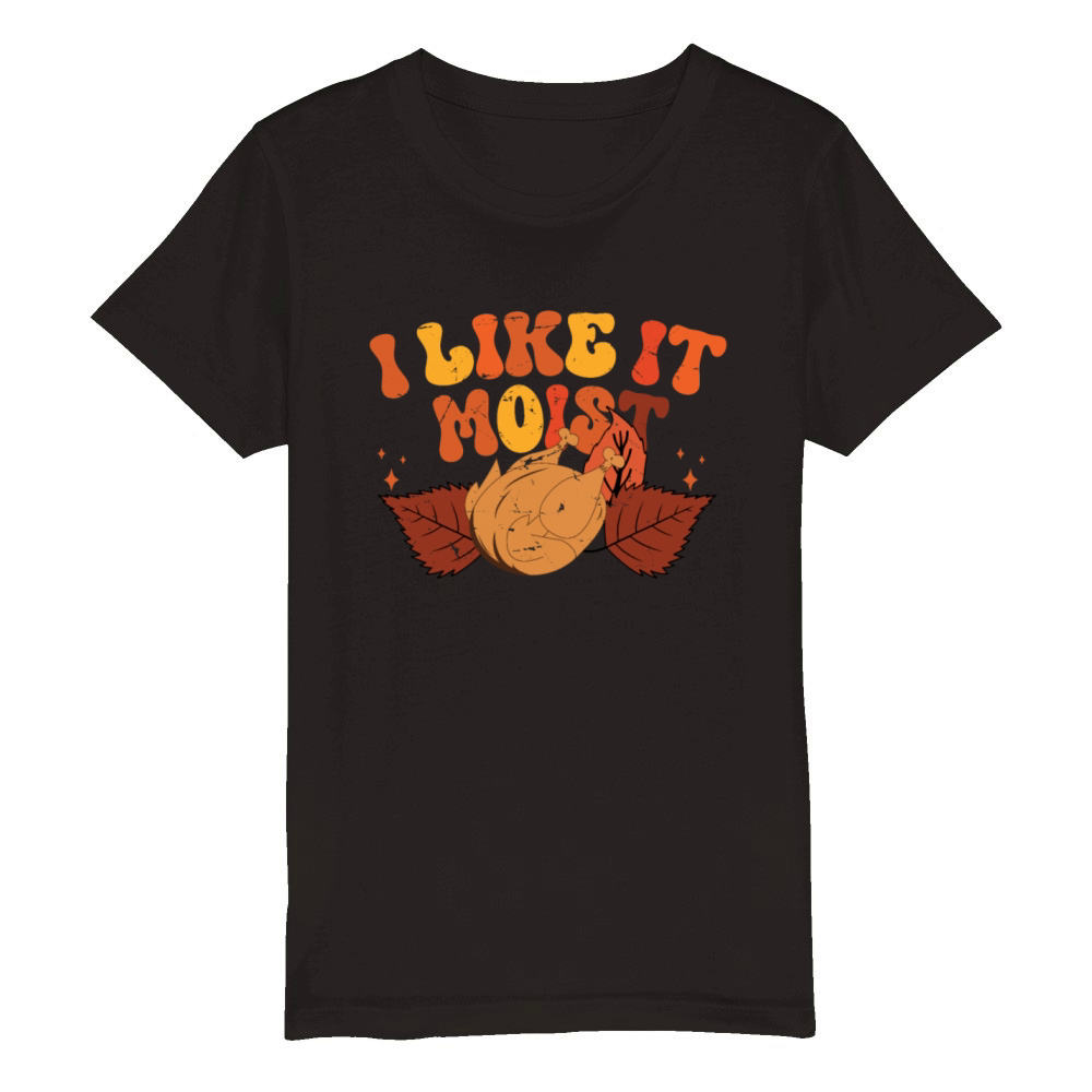 I Like It Moist Thanksgiving Turkey Vintage Thank Organic Kids Crewneck T-shirt