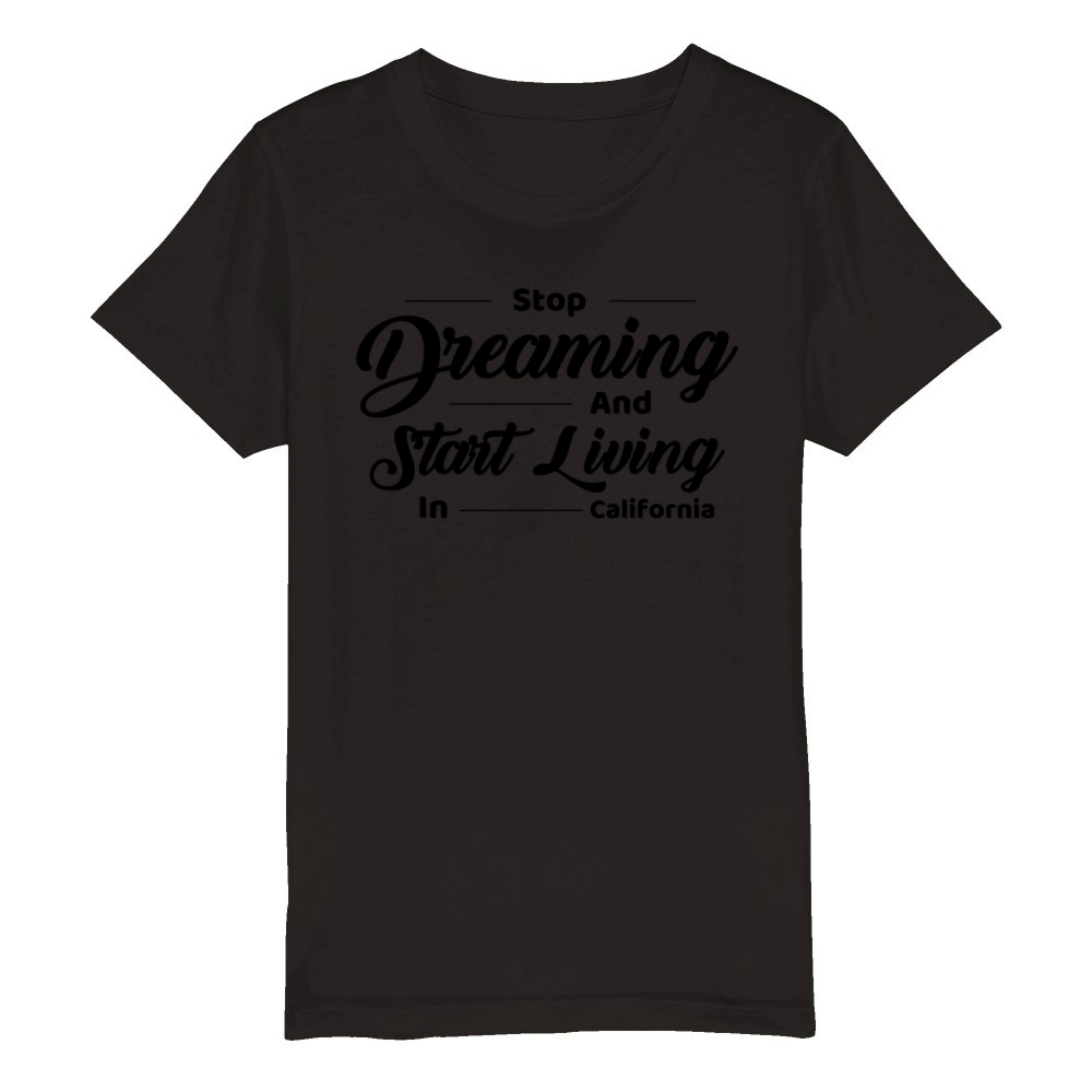 Stop Dreaming and Start Living In California Organic Kids Crewneck T-shirt