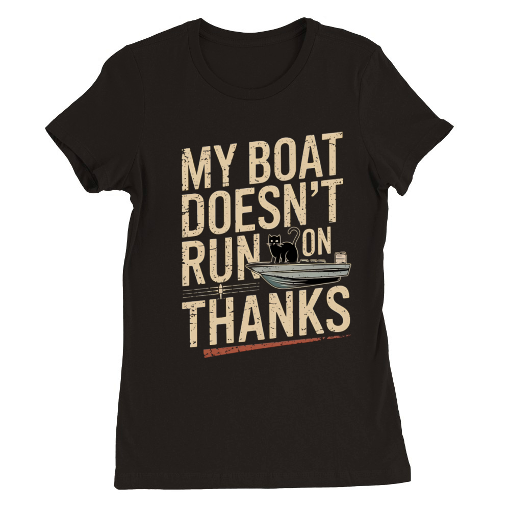My Boat Doesn’t Run on Thanks Cat Boating Humor Premium Womens Crewneck T-shirt