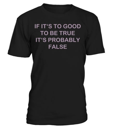 Too good probably false funny quote T-Shirt Unisex