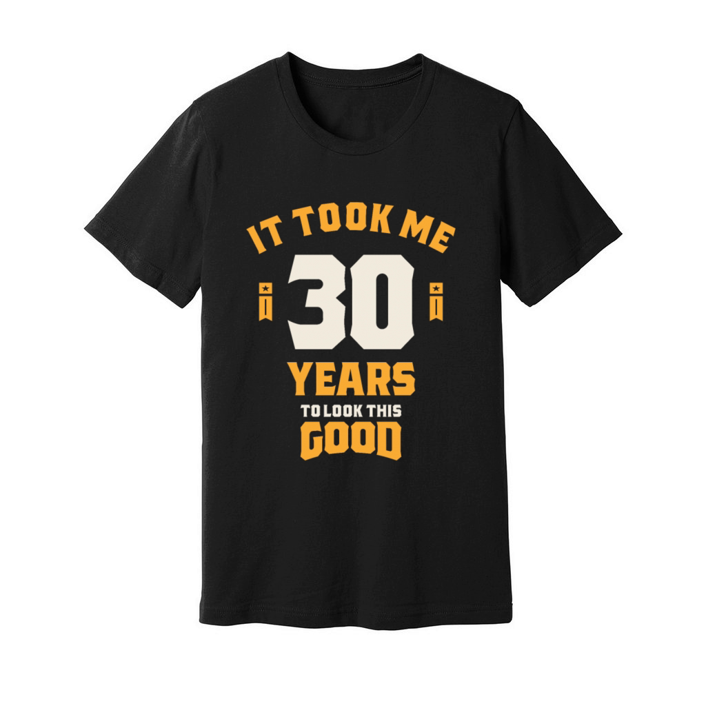It Took Me 30 Years To Look This Good - 30th Birth Unisex Jersey Tee