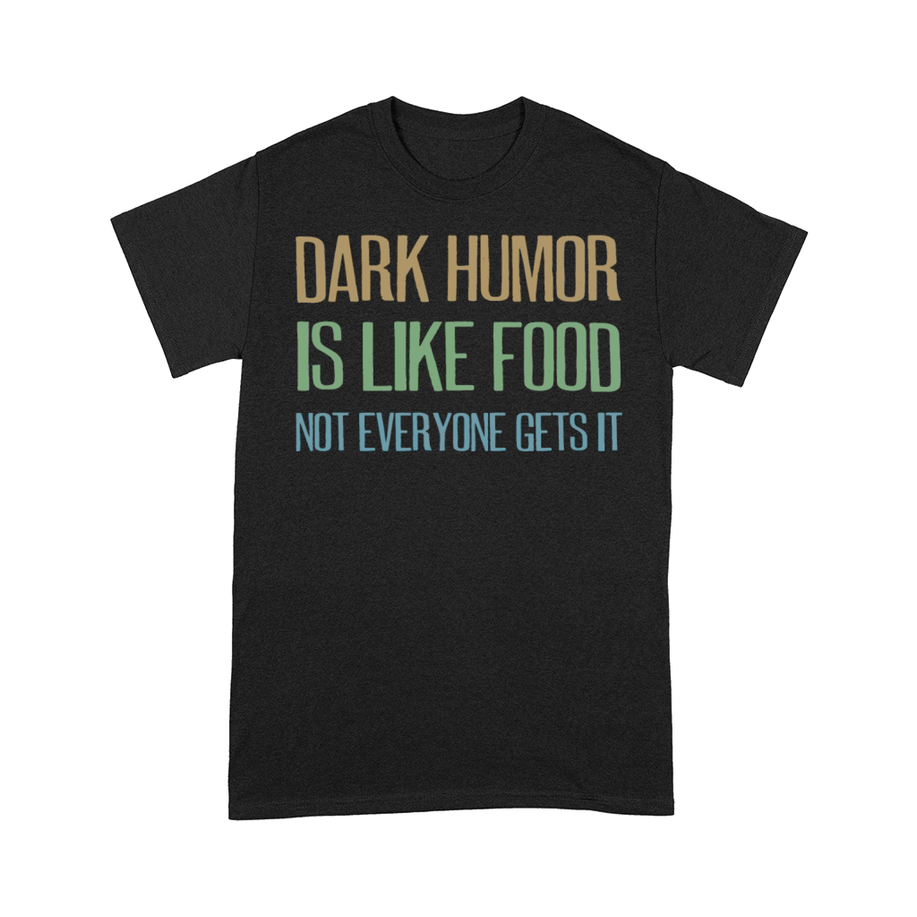 dark humor is like food not everyone gets it Comfort T-shirt