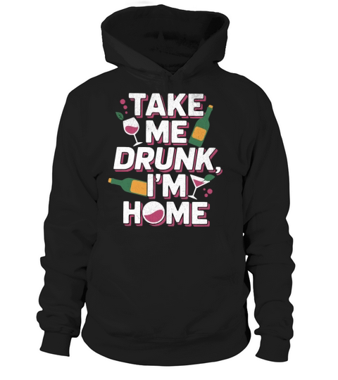 Take Me Drunk Im Home - Funny Alcohol Design Hoodie Unisex