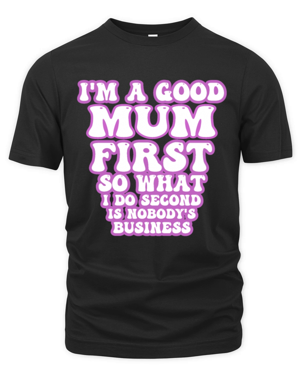 Im a good mum first so what I do second is nobody Organic Unisex T-shirt