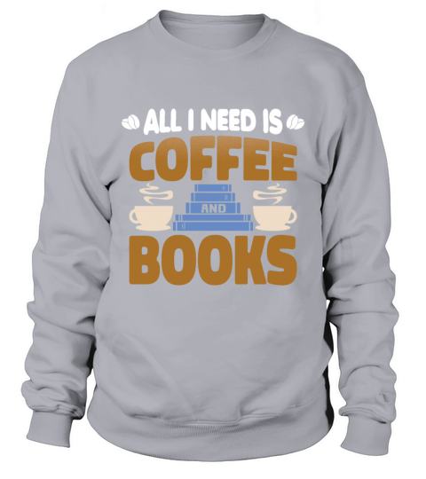 All i need is coffee and books Sweatshirt Unisex