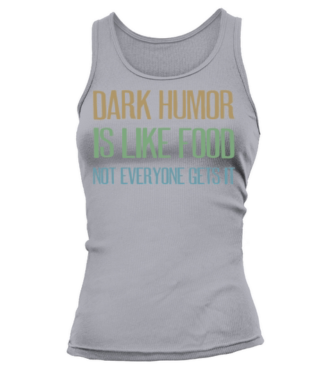 dark humor is like food not everyone gets it Tank top Woman
