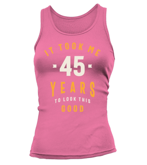 It Took Me 45 Years To Look This Good - 45th Birth Tank top Woman