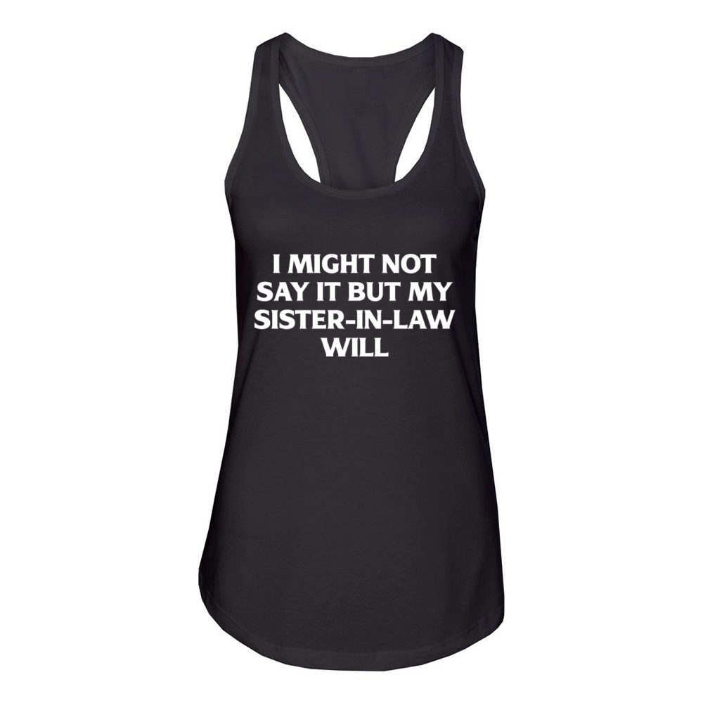 I Might Not Say It But My Sister-in-law Will Funny Women's Racerback Tank