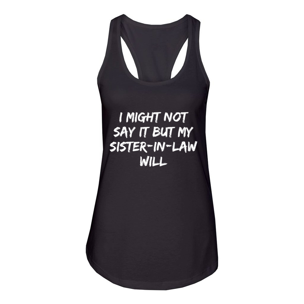 I Might Not Say It But My Sister-in-law Will Funny Women's Racerback Tank