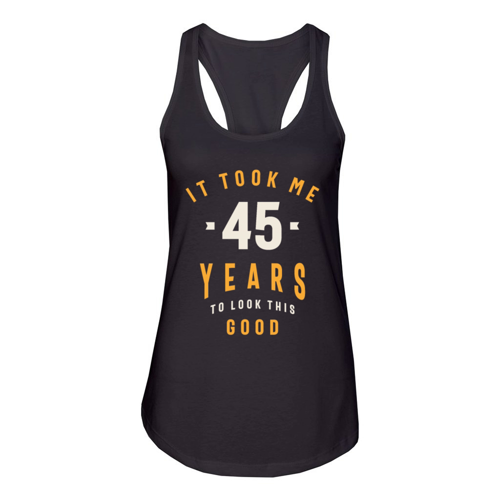 It Took Me 45 Years To Look This Good - 45th Birth Women's Racerback Tank