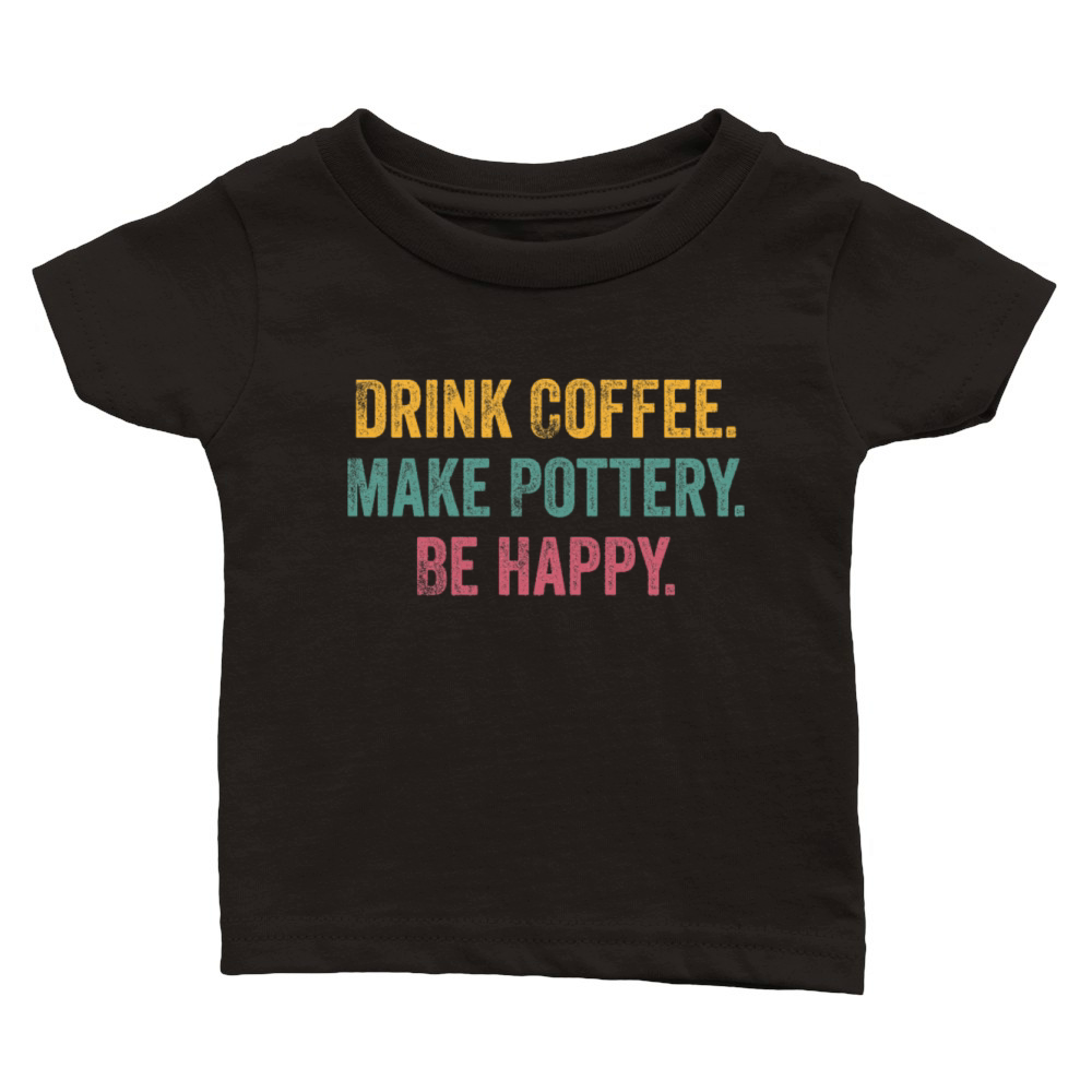 Drink Coffee Make Pottery Be Happy Funny Vintage Classic Baby Crewneck T-shirt