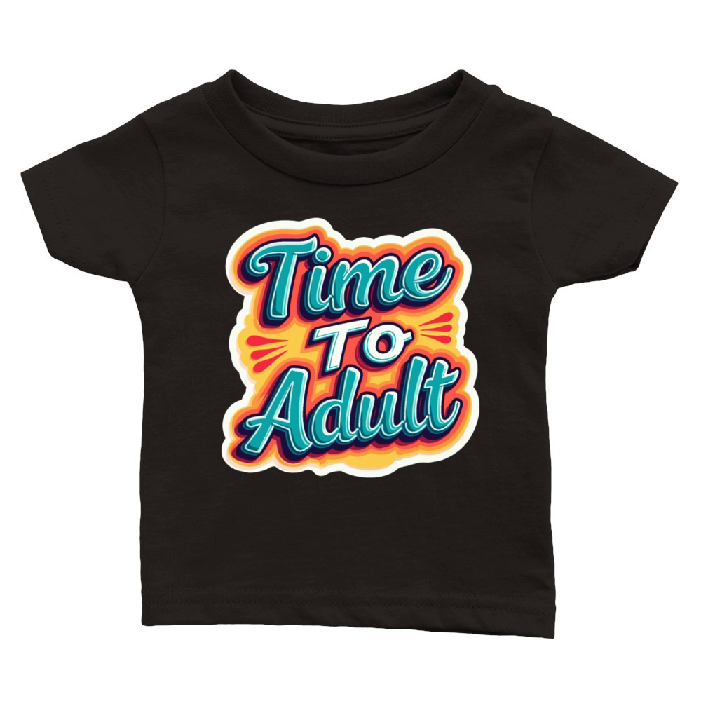 Time to Adult - Motivational Quote Classic Baby Crewneck T-shirt