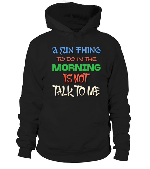 A Fun Thing To Do In The Morning Is Not Talk To Me Hoodie Unisex