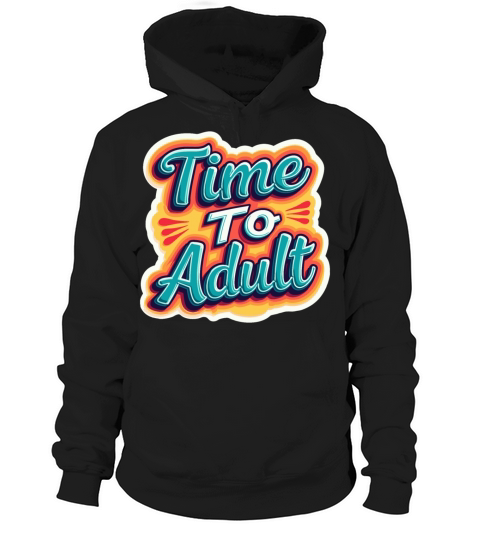 Time to Adult - Motivational Quote Hoodie Unisex