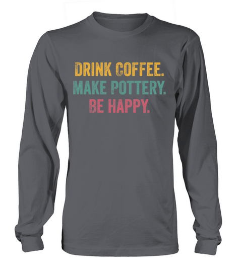 Drink Coffee Make Pottery Be Happy Funny Vintage Long sleeved Unisex