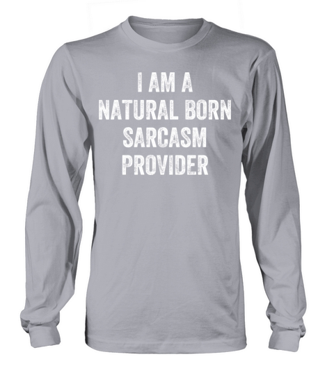 Natural Born Sarcasm Provider Witty Humor Expert Long sleeved Unisex