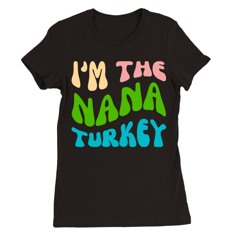 Im The Nana Turkey Premium Womens Crewneck T-shirt