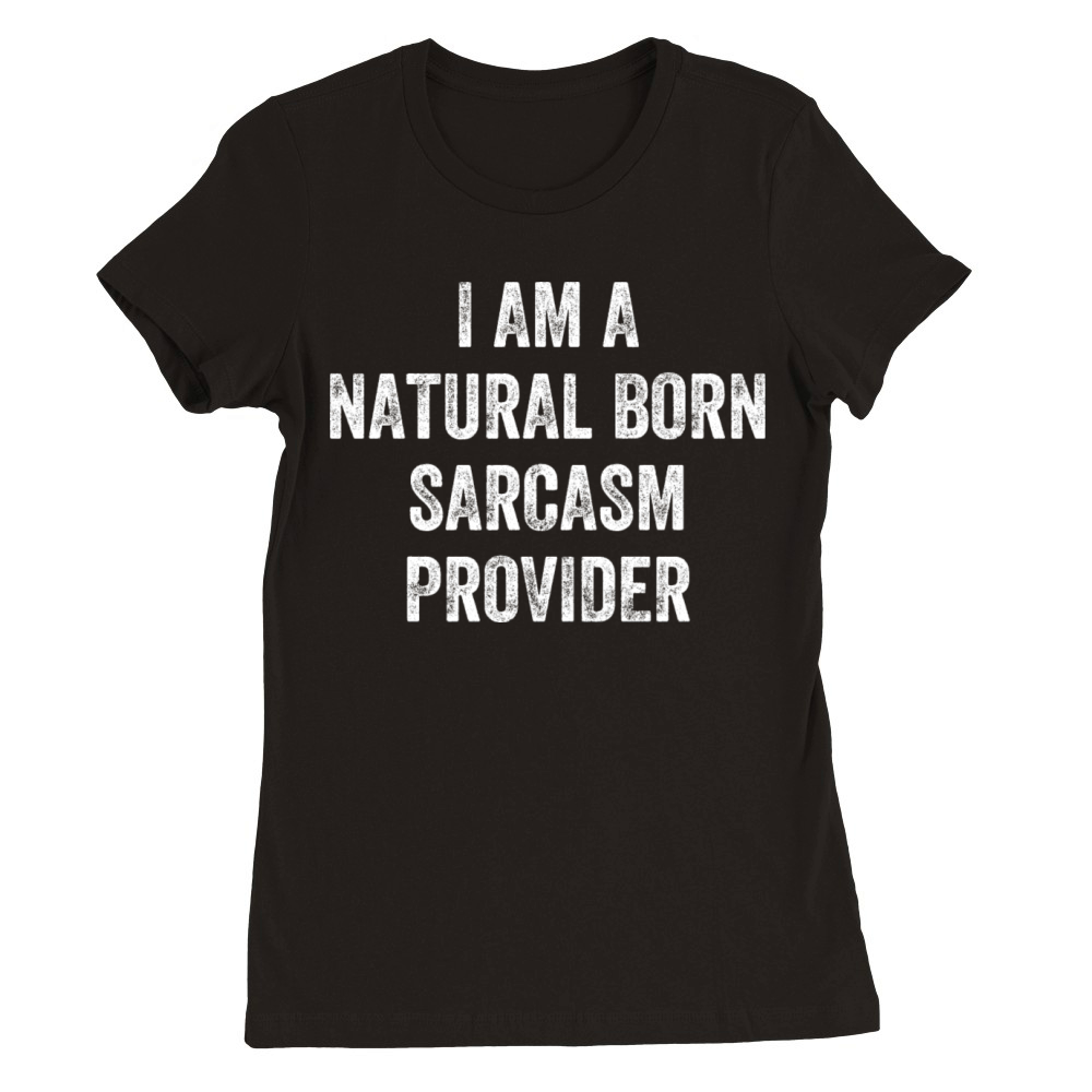 Natural Born Sarcasm Provider Witty Humor Expert Premium Womens Crewneck T-shirt