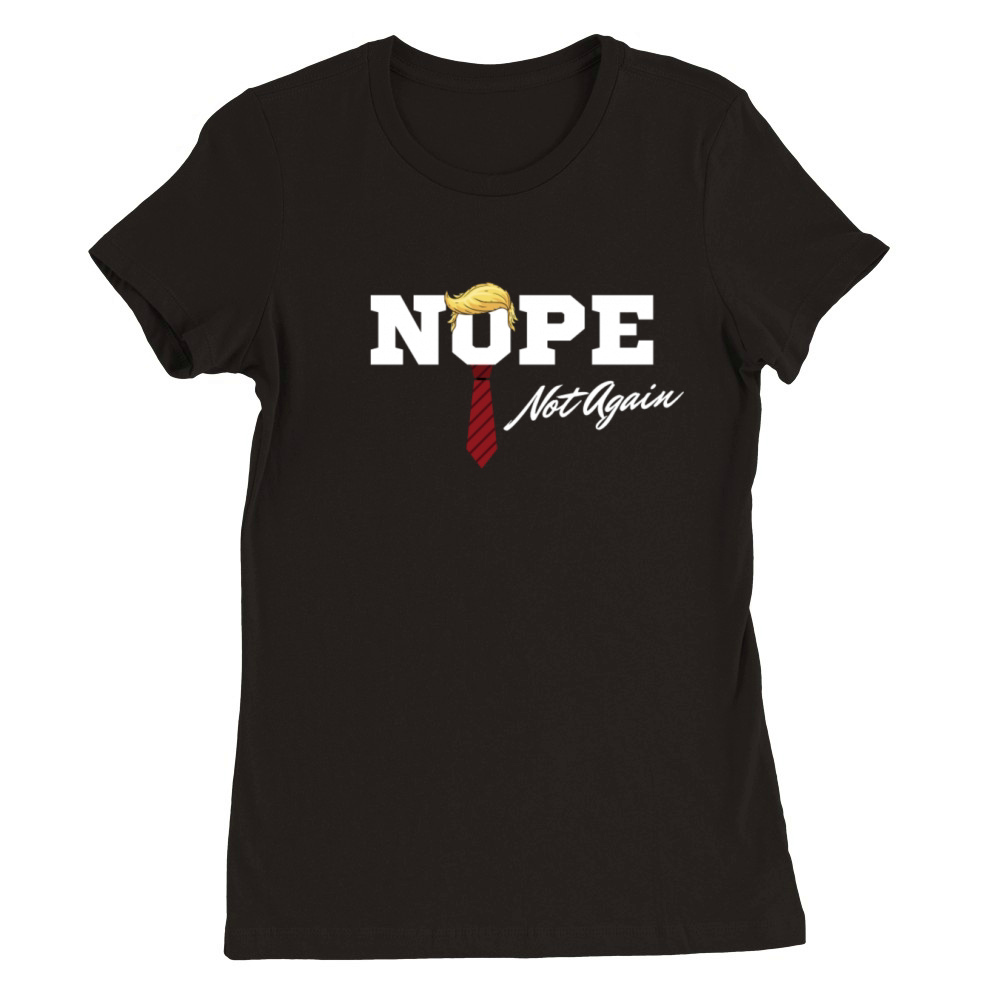 Nope Not Again Funny Trump Premium Womens Crewneck T-shirt